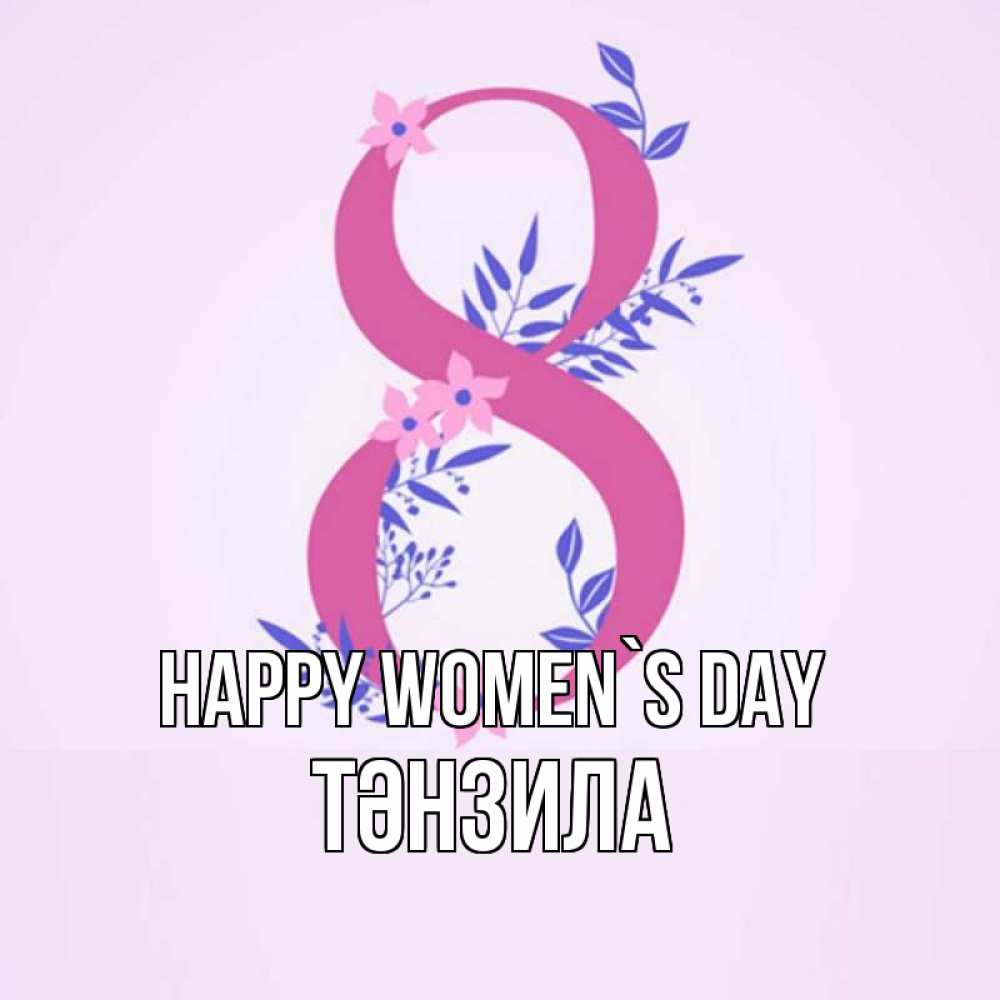 Greetings card с именем, ТӘНЗИЛА happy women`s day международный женский день Greetings with text for free download 